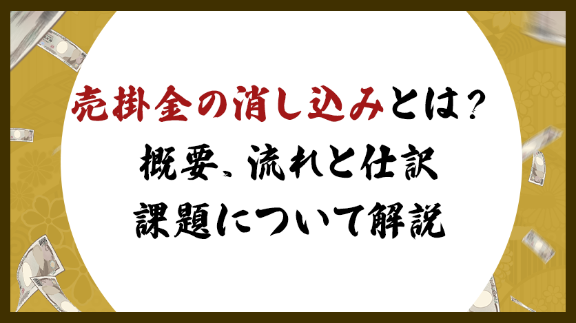 売掛金の消し込みとは？概要、流れと仕訳、課題について解説