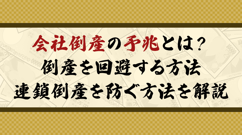 会社倒産の予兆とは？倒産を回避する方法、連鎖倒産を防ぐ方法を解説