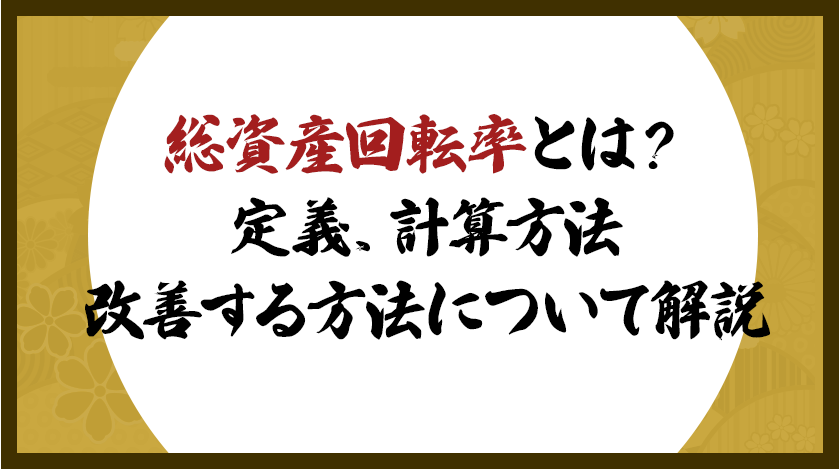 総資産回転率とは？定義、計算方法、改善する方法について解説